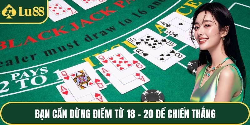 Bạn cần dừng điểm từ 18 - 20 để chiến thắng