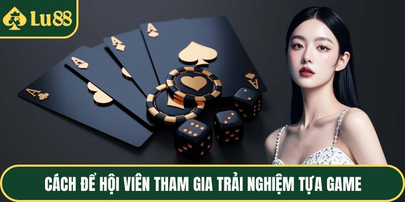 Cách để hội viên tham gia trải nghiệm tựa game