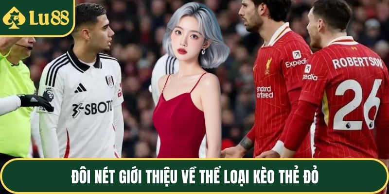 Đôi nét giới thiệu về thể loại kèo thẻ đỏ