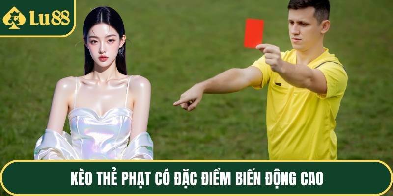 Kèo thẻ phạt có đặc điểm biến động cao
