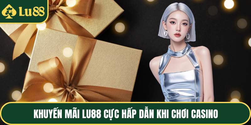 Khuyến mãi LU88 cực hấp dẫn khi chơi casino