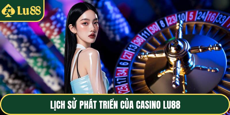 Lịch sử phát triển của casino LU88