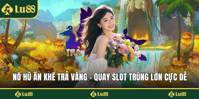 Nổ hũ ăn khế trả vàng