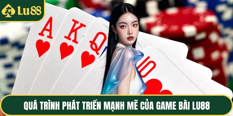 Quá trình phát triển mạnh mẽ của game bài LU88
