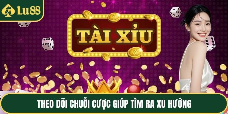 Theo dõi chuỗi cược giúp tìm ra xu hướng